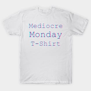 Mediocre Monday T-Shirt T-Shirt